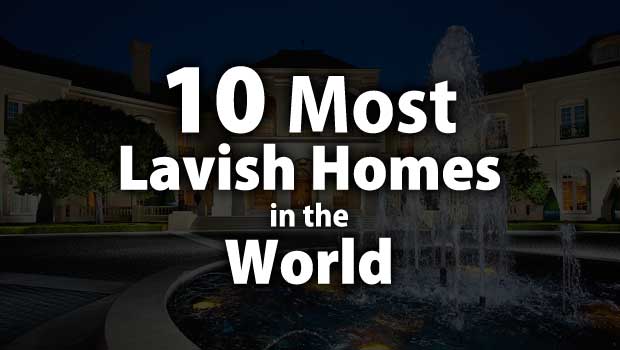 10 Most Lavish Homes In The World