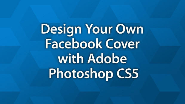Design Your Own Facebook Cover with adobe photoshop cs5